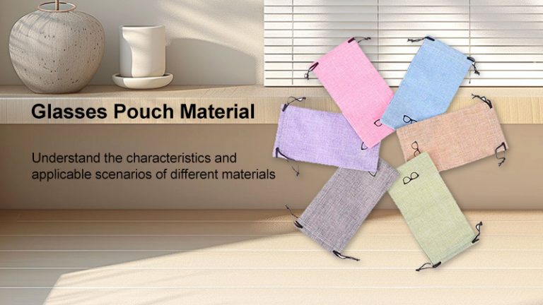 How to choose the right material for glasses bag? Understand the characteristics and applicable scenarios of different materials