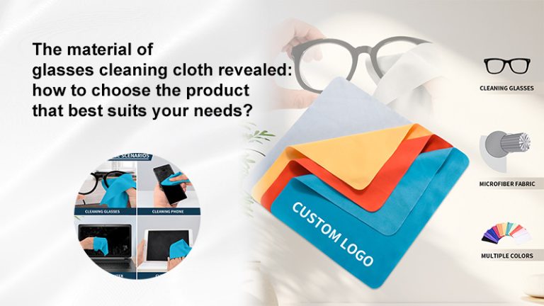 The material of glasses cleaning cloth revealed: how to choose the product that best suits your needs?