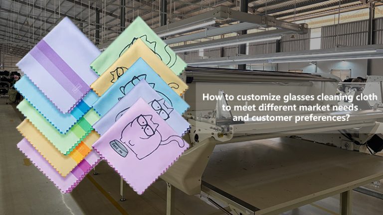 How to customize glasses cleaning cloth to meet different market needs and customer preferences?