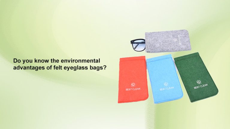 Do you know the environmental advantages of felt eyeglass bags?