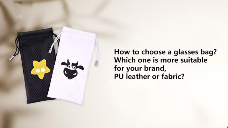 How to choose a glasses bag? Which one is more suitable for your brand, PU leather or fabric?