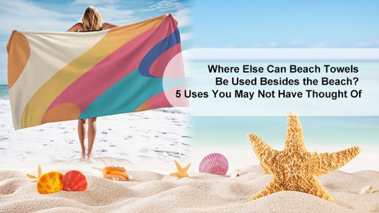 Where else can beach towels be used besides the beach? 5 uses you may not have thought of