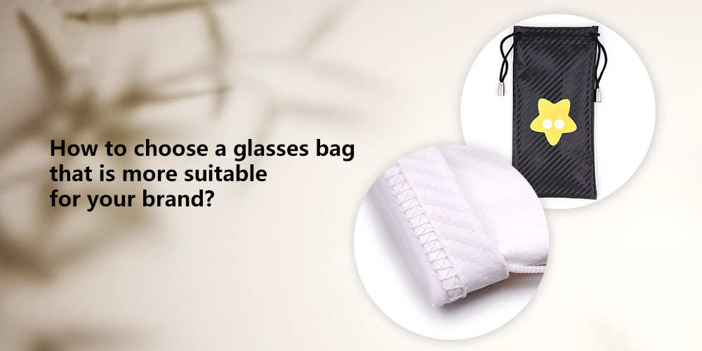 How to choose a glasses bag? Which one is more suitable for your brand, PU leather or fabric?